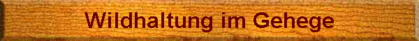 Wildhaltung im Gehege